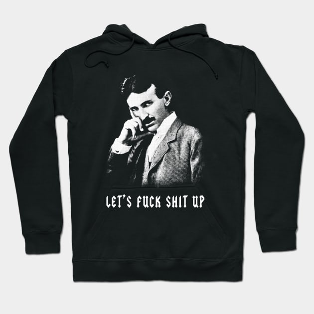 Nikola Tesla Let's Fuck Shit Up Hoodie by Wasabi Snake